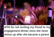 Her Friend Was A New Mom And Always Refused Invitations Or Brought Her Baby Along, So She Decided To Not Invite Her To Her Engagement Party