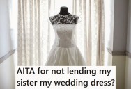 Her Sister Asks To Borrow Her Custom-Made Wedding Dress, But Her Wife Made The Dress Especially For Her, So She Refuses. Now The Family Says She’s Being Selfish.