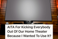 Her Husband Gave Her A Home Theater As A Birthday Present, But Everyone In Her Family Uses It More Than She Does. So She Had To Kick Them Out So She Could Finally Have It To Herself.