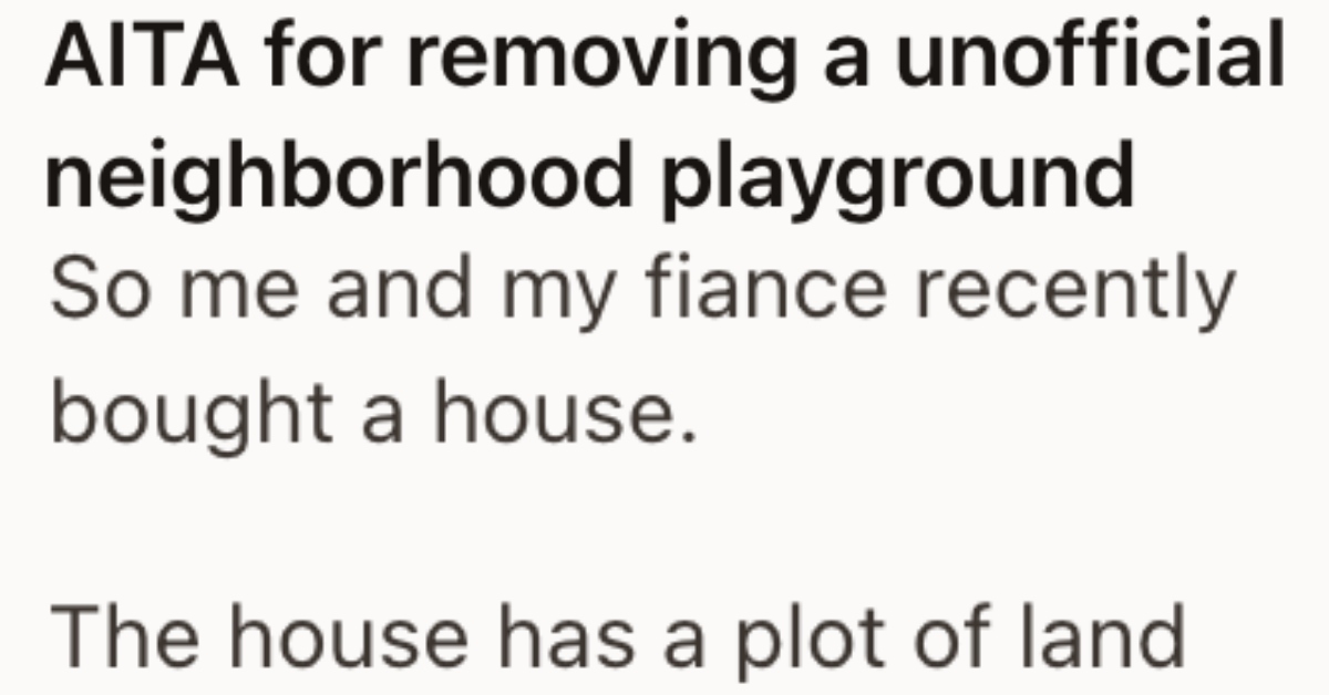 He Bought A House And Tore Down A Makeshift Playground On His Property. Now Some Of The Neighbors Think He’s A Jerk.