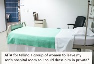 A Dad Asked A Group Of Women To Leave So His Son Can Get Dressed In Private, But His Ex And The Hospital Staff Don’t Understand