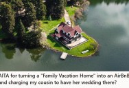 A Relative Wants To Use Their “Family Vacation Home” For A Free Wedding Venue, But When the New Owner Charges Airbnb Rates Tensions Rise Among The Family