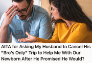 New Dad Promises Wife He’ll Cancel His Bros Trip If His Wife Needs Help With Their Newborn, But When She Actually Asks He Resents Her For Ruining His Plans