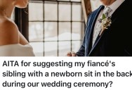 This Bride Was Trying To Plan To Prevent Wedding Disruptions, So She Suggested The Groom’s Sibling Should Sit At The Back With Their Newborn. Now He’s Saying She’s Being Rude To Assume The Child Will Be A Problem.