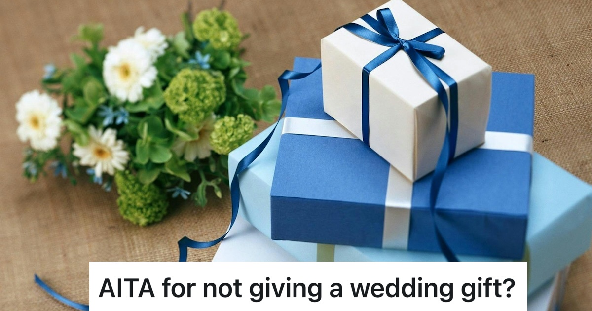 Her cousin invited her to his wedding because he thinks he’s going to send him a gift. So she skips the wedding and the gift and now he’s asking why » TwistedSifter