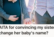 Her Pregnant Sister Revealed Her Baby’s Name, But She Talked Her Out Of It. Now Her Boyfriend Is Upset.