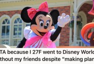 He Friends Kept Delaying A Trip To Disney World, So Her Boyfriend Surprised Her With A Fantasy Vacation To The Park. Now One Of Her Friends Is Annoyed She’s Going Without Her.