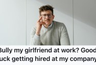 His Girlfriend Was Being Bullied At Work, So When The Bully Applied For A Job At His Company He Made Sure She Didn’t Get Far