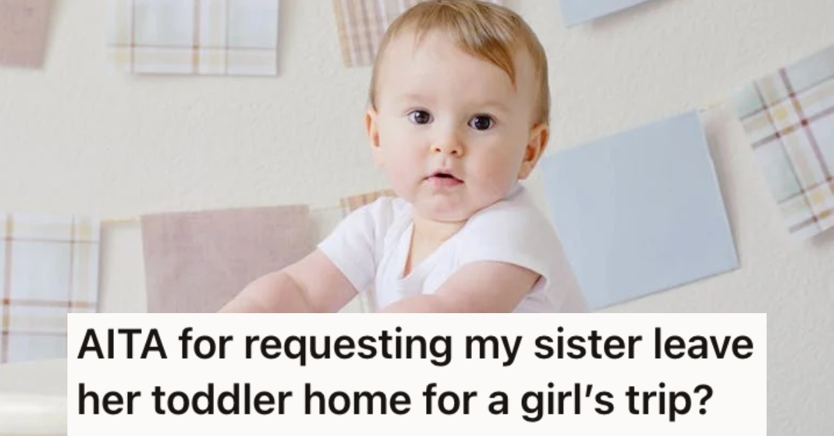 Her sister wants to take her toddler on a girls’ trip, but she insists the kids stay home because her sister’s husband can watch the kids » TwistedSifter