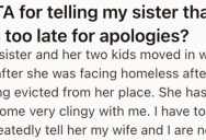 His Sister And Two Kids Were Evicted, So She Moved Into Their Home. But After She Keeps Expressing Jealousy About Their Lifestyle, His Wife Tells Her She Has 30 Days To Move Out.