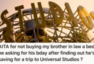 Brother-In-Law Has Been Secretly Saving Money To Go To Universal Studios, So They Refused to Buy Him A $200 Bed For His Birthday