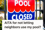 Homeowner Is Uncomfortable Letting Their Neighbors Use Their Pool, But Neighbors Won’t Stop Asking. Now They’re Conflicted Between Their Privacy And Keeping Peace With The Neighbors.