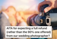 Their Wedding Photographer Lost All Of Their Photos In A Fire, But Only Wants To Refund 90% Of Their Payment. Now The Groom Wants To Know If Asking For The Full 100% Is Insensitive.