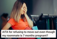 Her Roommate Found Out She Was Pregnant And Asked Her To Move Out. Now She’s Refusing And Her Roommate Says She’s Ruining Her Life.