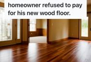 His Client Wouldn’t Pay In Full For The Wood Floor Installation, So He Made Sure To Make Them Feel His Pain Over The Weekend