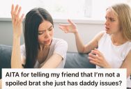 Her Friend Kept Saying That She’s A Spoiled Brat, So She Blurted Out A Brutal Response To Make Her Stop