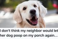 Her Neighbor Encourages Her Dog To Dump On Her Porch, So She Made Her Think That If It Happens Again, She May Lose Her Dog For Good