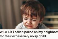 Her Neighbor’s Kid Makes A Huge Racket At All Hours, So She Leaves Them A Note Pleading For It To Stop. But They Ignore The Request And Now She Wants To Call The Cops Because Nothing Else Is Working.