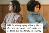 Her Insensitive Friend Thought Her Wedding Was More Important Than A Family Emergency, And Their Disagreement Over Loyalties Has Caused Their Friendship To Go Cold