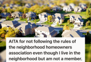 His Neighbors Are Part Of An HOA And They’re Mad At Him For Not Following The Rules. But He’s Not Part Of The HOA And When They Tried To Fine Him He Told Them To Get Off His Property.