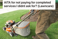 Someone Mowed Their Yard, But They Got The Wrong Address. So Now The Homeowners Won’t Pay Because They Didn’t Ask For It.