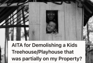 They Built A Kids Playhouse Partly On The Neighbor’s Property, So The Neighbor Decided To Get Rid Of The Half That Was On Their Property. Now His Family Is Calling Him A Monster.