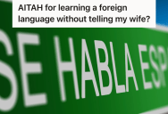 He Decided To Learn To Spanish, But He Didn’t Tell His Wife Until A Year Later. Now She’s Upset Because She Claims He Lied To Her The Entire Time.