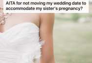 She Rescheduled Her Wedding Date Once For Her Sister, But Now She Wants Her To Do It Again To Accommodate Her Pregnancy