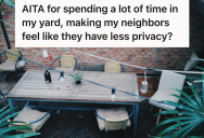 Homeowners Spend A Lot Of Time In Their Backyard, But The Neighbors Are Complaining They Don’t Have Enough Privacy