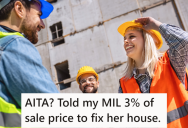 Contractor Offered To Repair His Mother-In-Law’s Home For 3% Of The Sales Price, But She Got Upset And Called The Price Ridiculous. Now He Won’t Do The Work At All.