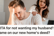 Wife Hesitates To Add Hubby’s Name On Their New Home’s Deed Because She Makes More Money, But He Helps Out A Lot So He Questions Their Future Together