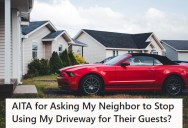 Neighbor’s Guests Keep Parking in Their Driveway, So They Consider Taking Action To End The Problem Once And For All