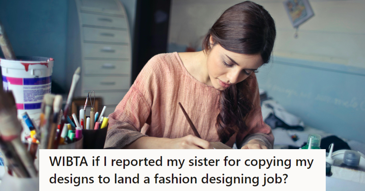 Her Sister Copied Her Designs To Land A Fashion Internship, And Now She’s Wondering If She Should Report Her