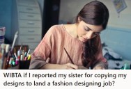 Her Sister Copied Her Designs To Land A Fashion Internship, And Now She’s Wondering If She Should Report Her