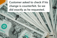 Annoying Customer Got Mad When This Cashier Checked His Money For Counterfeit, So The Cashier Ended Up Checking All The Change In The Counterfeit Machine