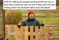 Neighbors Were Leasing Part Of The Family’s Land, But Complained About The Wife’s Behavior. So The Wife Warned They Better Be Nice Since Her Husband Will Inherit The Land.