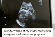 Mother Announced Her Daughter’s High-Risk Pregnancy To Everyone Despite Clear Warnings Not To. Now They’re Both Upset.