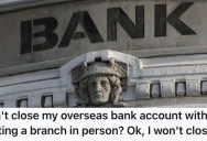 Bank Customer Was Told They Could Only Close An Overseas Bank Account In Person, So They Left It Open With Only 75 Cents In It