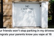 Neighbor’s Teenage Son And His Friends Won’t Stop Parking In Their Driveway, So They Tattled To The Parents About Their Son’s Vaping Habit