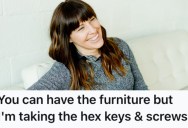 Her Ex-Boyfriend Was Very Petty After They Broke Up, So She Kept All Hardware And Tools So He Couldn’t Put Together Any Of His Furniture