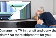 Shipping Company Wouldn’t Take Responsibility For Their Damaged TV, So They Made Sure To Cost Them A Lot Of Money In Lost Contracts