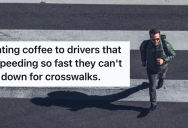 Speeding Cars Were Creating Close Calls With Pedestrians In Crosswalks, So This Walker Used His Hot Coffee To Teach Them A Lesson