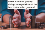 Daughter Was Given Some Land By Her Dad Years Ago, But Now That He’s Gone Her Siblings Think That The Land Should Be Split Between Them All