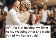 This Bride-To-Be’s Sister Kept Making Fun Of Her Fiance’s Job, So She Uninvited Her From The Wedding