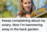 Neighbor Disapproves Of Homeowner Building An Bird Sanctuary In Their Backyard, So They Make Sure To Be Extra Loud Out Of Spite