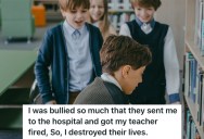 Kid Was Bullied So Badly That His Teacher Got Fired, So Set Up A Plan To Make The Bullies Lives Horrible