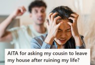 Inviting Her Cousin To Move In Turned Out To Be A Disastrous Mistake, So She Asked Her To Get Out Immediately. You Can Guess How That Turned Out.