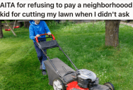 After Moving Into A New Neighborhood, A Child Started To Mow His Lawn And Said He Does It For Other Neighbors For $5. However, He Wants To Mow His Own Lawn, And Now The Kid’s Mom Is Upset.