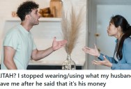 Husband Complains She’s Spending “His Money,” So She Stops Using His Gifts To Teach Him A Lesson