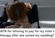 Sister Gets Wrecked And Ruins Her Wedding, But Now The Family Wants The Bride To Pay For Therapy